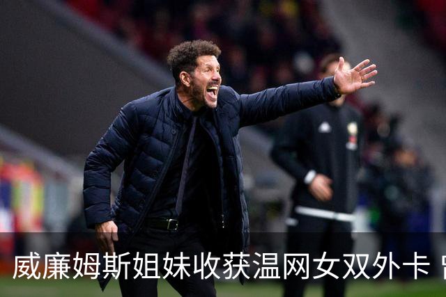威廉姆斯姐妹收获温网女双外卡 曾六次问鼎温网女双创纪录